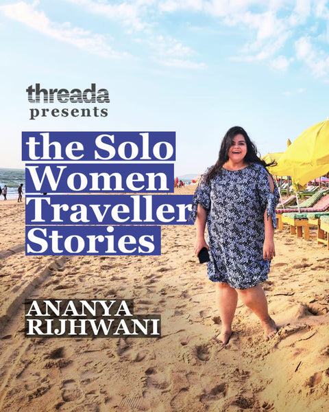 "If I had to choose between travelling solo vs with someone, I would always choose travelling solo" - Ananya Rijhwani